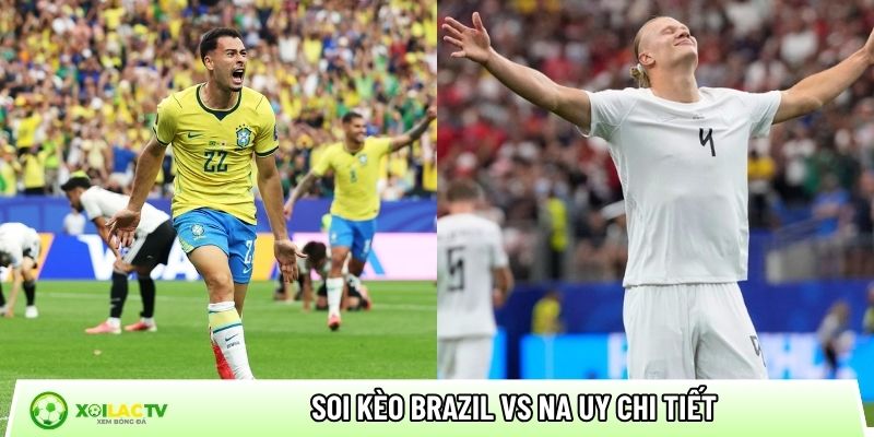 Soi kèo Brazil vs Na Uy, 3h ngày 6/7 - World Cup 2026 5 Soi kèo Brazil vs Na Uy chi tiết